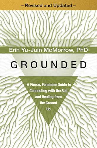 Grounded A Fierce, Feminine Guide to Connecting with the Soil and Healing from the Ground Up