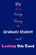 It's Not Easy Being a Graduate Student and Looking This Good Blank-Lined Journal/Notebook/Diary for Graduate Students & Postgraduate Students - Cool Birthday Present & Graduate School Gift
