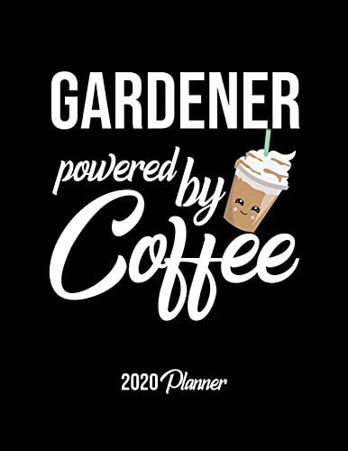 Gardener Powered by Coffee 2020 Planner Gardener Planner, Gift Idea for Coffee Lover, 120 Pages 2020 Calendar for Gardener