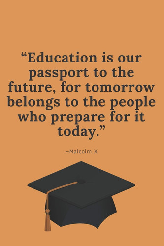 Education Is Our Passport to the Future, for Tomorrow Belongs to the People Who Prepare for It Today. -Malcolm X Orange Blank Lined Journal Perfect Graduation Gift for High School Or College Students