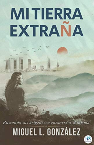 Mi tierra extraña: Buscando sus orígenes se encontró a sí misma (Spanish Edition)