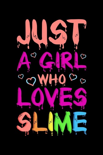 Just a Girl Who Loves Slime Funny Saying Back to School Journal Girls Love Slime Notebook Great Birthday Gift Lined 110 Pages 6 X9 Size