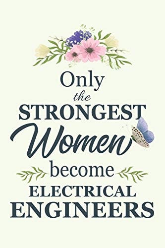 Only the Strongest Women Become Electrical Engineers Notebook - Diary - Composition - 6x9 - 120 Pages - Cream Paper - Blank Lined Journal Gifts for Electrical Engineers - Thank You Gifts for Female Electrical Engineer