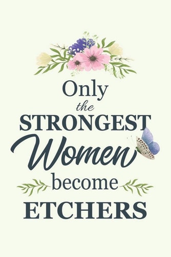 Only the Strongest Women Become Etchers Notebook - Diary - Composition - 6x9 - 120 Pages - Cream Paper - Blank Lined Journal Gifts for Etchers - Thank You Gifts for Female Etchers