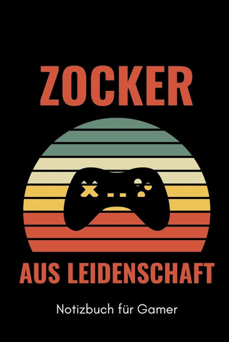 Zocker Aus Leidenschaft Notizbuch Für Gamer A5 Notizbuch KALENDER - Gaming Buch - Geschenke Für Zocker - Kleine Geschenke Für Männer - Computer Gadgets - Lustige Geschenkidee Für Teenager Nerds