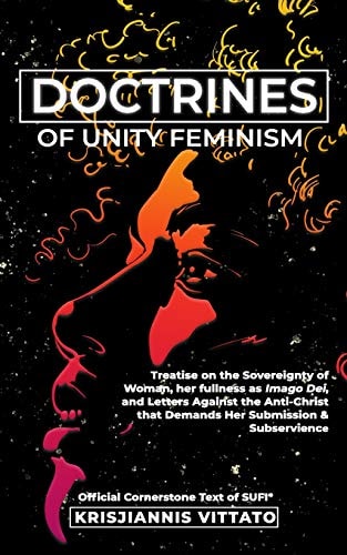 Doctrines of Unity Feminism Treatise and Defense for the Absolute Equality of Women with Men, Her Self-Sovereignty, Her As Full Imago Dei, and Criticism of the American Patriarchal Anti-Christ