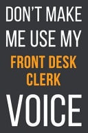 Don't Make Me Use My Front Desk Clerk Voice Funny Gift Idea for Coworker, Boss & Friend - Blank Lined Notebook