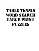Table Tennis Word Search Large Print Puzzles Large Print Puzzle Book. 8,5x11, Matte Cover, Soprt Activity Puzzle Book with Solution