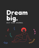 Dream Big A Self Care Journal for Black Women - Good Way to Track Goals, Resolutions and Habits, Monthly and Weekly Planner, Meeting Tracker, Gratitude and Mindfulness, Tracker, Planner and Record Book. : Lined Notebook / Journal Gift, 154 Pages, 8x10, So