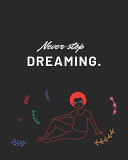 Never Stop Dreaming A Self Care Journal for Black Women - Good Way to Track Goals, Resolutions and Habits, Monthly and Weekly Planner, Meeting Tracker, Gratitude and Mindfulness, Tracker, Planner and Record Book. : Lined Notebook / Journal Gift, 154 Pages