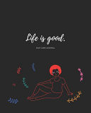 Life Is Good A Self Care Journal for Black Women - Good Way to Track Goals, Resolutions and Habits, Monthly and Weekly Planner, Meeting Tracker, Gratitude and Mindfulness, Tracker, Planner and Record Book. : Lined Notebook / Journal Gift, 154 Pages, 8x10,