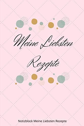 MEINE LIEBSTEN REZEPTE: A5 Notizbuch BLANKO REZEPTE | REZEPTBUCH | LIEBLINGSREZEPT | KOCHBUCH | BACKBUCH | GESCHENK | EDITION | KOCHEN | BACKEN | NOTIZBUCH | GESTALTEN (German Edition)