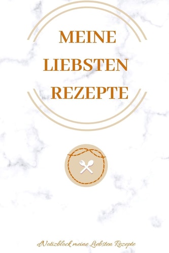 Meine Liebsten Rezepte A5 Notizbuch BLANKO REZEPTE - REZEPTBUCH - LIEBLINGSREZEPT - KOCHBUCH - BACKBUCH - GESCHENK - EDITION - KOCHEN - BACKEN - NOTIZBUCH - GESTALTEN