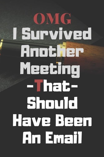 OMG, I Survived Another Meeting That Should Have Been an Email Lined Notebook, Journal, Perfect for Taking Notes and Scribbling, Unny Cover