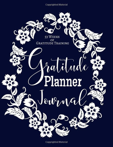 53 Weeks of Gratitude Training Gratitude Planner Journal - Monthly, Weekly Organizer Plus Calendar 2020, Undated / 150 Pages, 8,5 X 11 Inch, Matte / Glad Top Journal Women