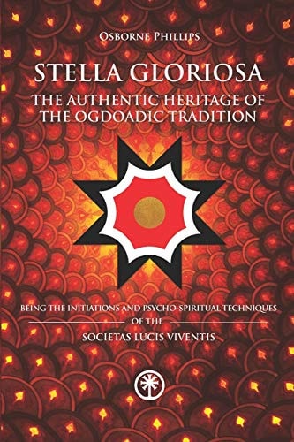 STELLA GLORIOSA - the Authentic Heritage of the Ogdoadic Tradition Being the Initiations and Psycho-Spiritual Techniques of the Societas Lucis Viventis