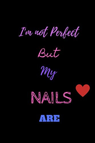 I'm Not Perfect But My Nails Are Professional Sketch Book with Templates / Nail Art Book for Nail Artists and Nail Lovers Gift and Kit / Journal Practice Design to Track Nail Ideas / Nail Art Journal Paperback 6 X 9