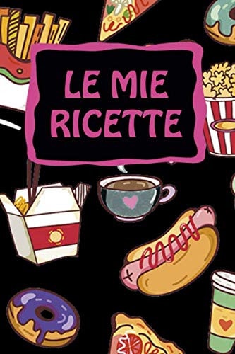 Le Mie Ricette Quaderno/Ricettario/Taccuino Di Ricette Da 100 Pagine 6"x9" (15.24x22.86cm) Idea Regalo