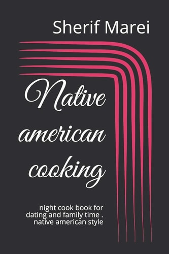 Native American Cooking Night Cook Book for Dating and Family Time . Native American Style