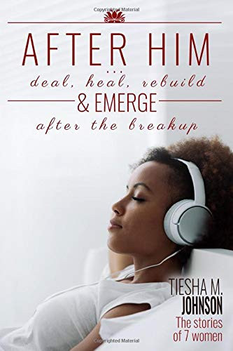 After Him: Deal, Heal, Rebuild, & Emerge After The Breakup