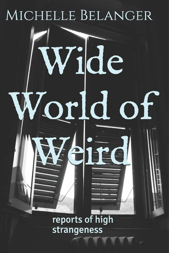 Wide World of Weird Reports of High Strangeness