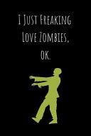 I Just Freaking Love Zombies, Ok Lined Journal 100 Pages (6 X 9) Gift for Men, Boys, Brother, Dad