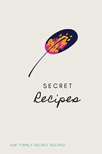 My Secret Recipes Notebook : Blank Recipe Journal Simple and Elegant Design Keep All Your Special Recipes Safe For Your Favorite Family Recipes Nice Designed Notebook