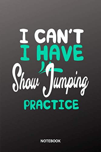 I can't I have Show Jumping practice notebook: 6x9 | 120 pages | lined