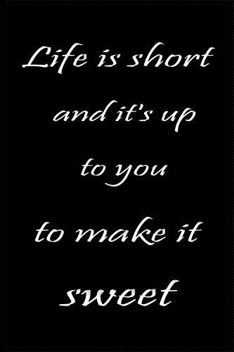 Life is short, and it's up to you to make it sweet: Lined Notebook (110 Pages 6 x 9 )