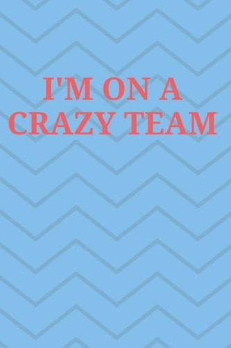 I'm on a Crazy Team Lined Journal, 120 Pages, 6 X 9, Gift for Work, Bluewave Matte Finish (I'm on a Crazy Team Journal)