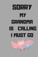 Sorry My Grandma Is Calling I Must Go 6 X 9 Mediun Size with Black & White 200 Pages Kitchen Notebook