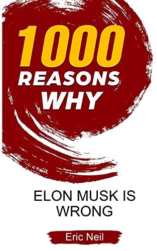 1000 Reasons Why Elon Musk Is Wrong