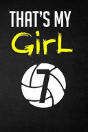 Volleyball Journal Notebook for Girls -That's My Girl Number #7 Volleyball Player Girl Gift Notebook With 120 Pages Blank Lined Journal/Notebook