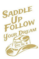 Saddle Up & Follow Your Dream - Never Give Up * Journal Book 110 Lined Pages Inspirational Quote Notebook to Write In: Lined Notebook