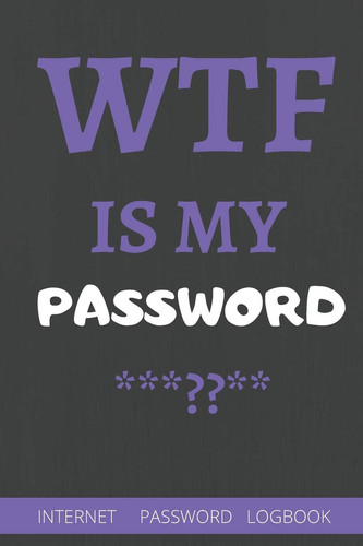 WTF Is My Password: password book, password log book and internet password organizer- 6”x9” - 110 pages - White Lined Paper - Matte Cover