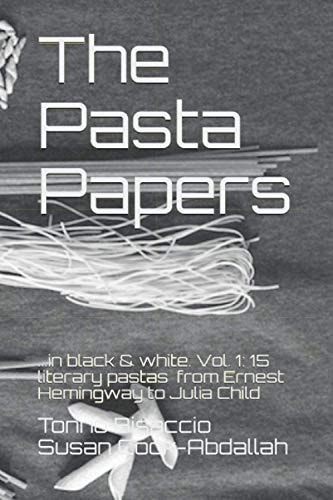 The Pasta Papers ... in Black and White. Vol. 1: 15 Literary Pastas from Ernest Hemingway To... . Julia Child?
