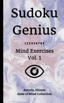Sudoku Genius Mind Exercises Volume 1 Astoria, Illinois State of Mind Collection