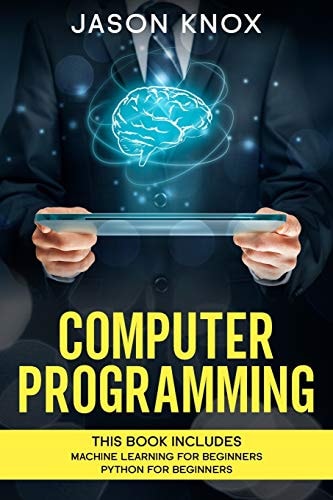 Computer Programming This Book Includes: Machine Learning for Beginners + Python for Beginners