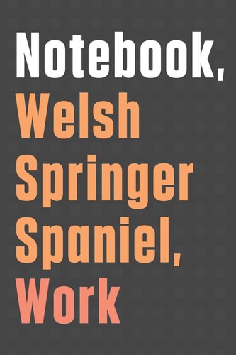 Notebook, Welsh Springer Spaniel, Work For Welsh Springer Spaniel Dog Fans