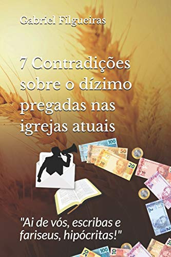 7 Contradições sobre o dízimo pregadas nas igrejas atuais "Ai de vós, escribas e fariseus, hipócritas!"