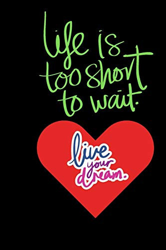 Life Is Good, Life Is Too Short to Wait, Live Your Dream and Enjoy Your Life Be Always Happy, Notebook University Graduation Or Birthday Gift: Lined Notebook / Journal Gift, 120 Pages, 6x9, Soft Cover, Matte Finish