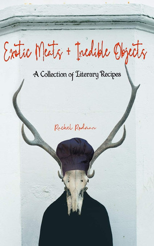 Exotic Meats and Inedible Objects A Collection of Literary Recipes
