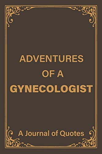 Adventures of a Gynecologist A Blank Lined Journal of Quotes for Gynecologist -6inx9in-110 Pages-Soft and Matt Cover