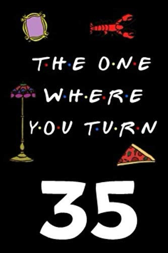 The One Where You Turn 35: Friends TV Show Inspired 110-Page Blank Lined Journal Birthday Gift for Thirty-five Year Old