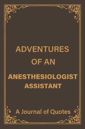 Adventures of an Anesthesiologist Assistant A Blank Lined Journal of Quotes for Anesthesiologist Assistant -6inx9in-110 Pages-Soft and Matt Cover