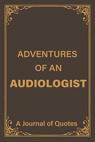 Adventures of an Audiologist A Blank Lined Journal of Quotes for Audiologist -6inx9in-110 Pages-Soft and Matt Cover