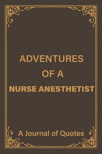 Adventures of a Nurse Anesthetist A Blank Lined Journal of Quotes for Nurse Anesthetist -6inx9in-110 Pages-Soft and Matt Cover