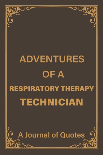 Adventures of a Respiratory Therapy Technician A Blank Lined Journal of Quotes for Respiratory Therapy Technician -6inx9in-110 Pages-Soft and Matt Cover