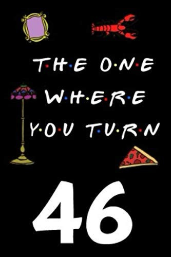 The One Where You Turn 46: Friends TV Show Inspired 110-Page Blank Lined Journal Birthday Gift for Forty-six Year Old