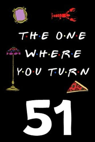 The One Where You Turn 51: Friends TV Show Inspired 110-Page Blank Lined Journal Birthday Gift for Fifty-one Year Old